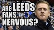 Are Leeds Fans Nervous? | LEEDS FAN VIEW #2