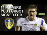 11 Players You Forgot Signed For Leeds United