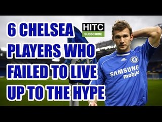 6 Chelsea Players Who Failed To Live Up To The Hype