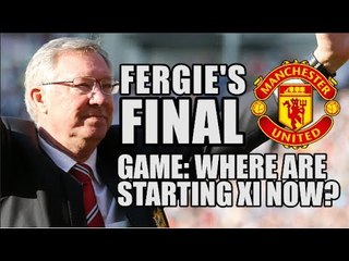Sir Alex Ferguson's Final Man Utd Game: Where Are The Starting XI Now?
