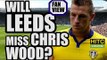 Will Leeds United Miss Chris Wood? | FAN VIEW
