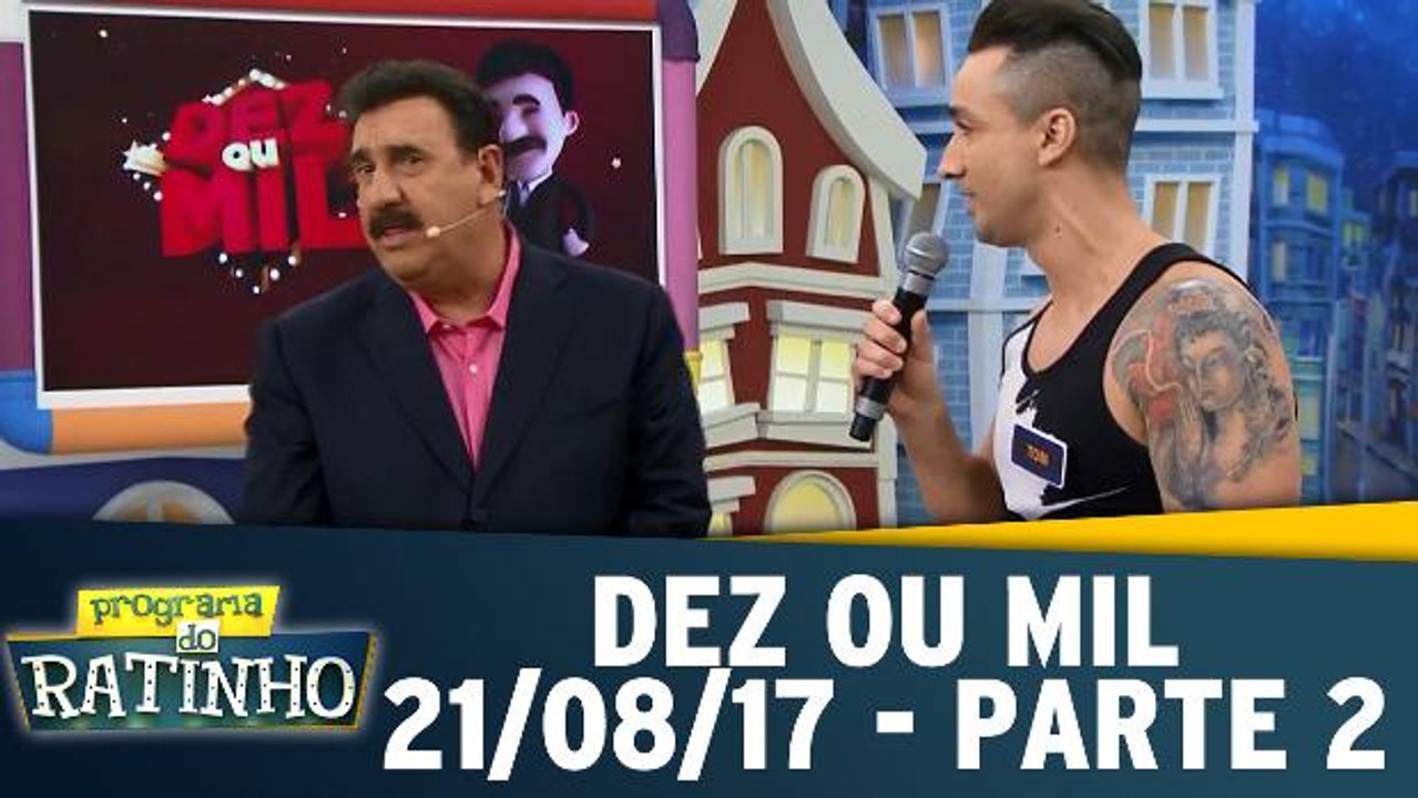 Dez ou Mil - 21.08.17 - Parte 2