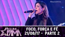 Foco, força e fé  - 21.08.17 - Parte 2