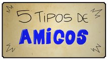 5 TIPOS DE AMIGOS