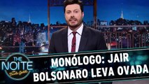 Monólogo: Jair Bolsonaro leva ovada