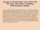 Among A Normal Life, Love Gives You The Fairy Tale With A Wedding Photographer Dublin