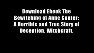 Download Ebook The Bewitching of Anne Gunter: A Horrible and True Story of Deception, Witchcraft,