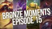 Bronze Moments - Episode 15 (League of Legends)