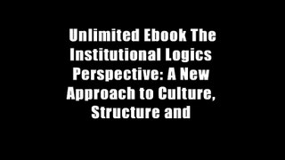 Unlimited Ebook The Institutional Logics Perspective: A New Approach to Culture, Structure and