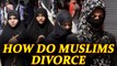 How do Muslims divorce each other| Mubarat | Talaq Ahsan |Talaq Hasan |Talaq-e-biddat |Oneindia News