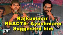 Rajkummar REACTS- Ayushmann Suggested him for ‘Bareilly ki Barfi’