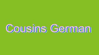 How to Pronounce Cousins German