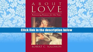 Read Online  About Love: Reinventing Romance for our Times Robert C. Solomon For Ipad
