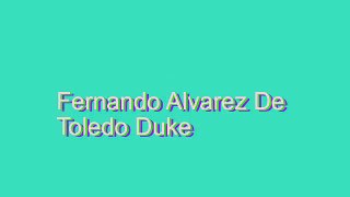 How to Pronounce Fernando Alvarez De Toledo Duke