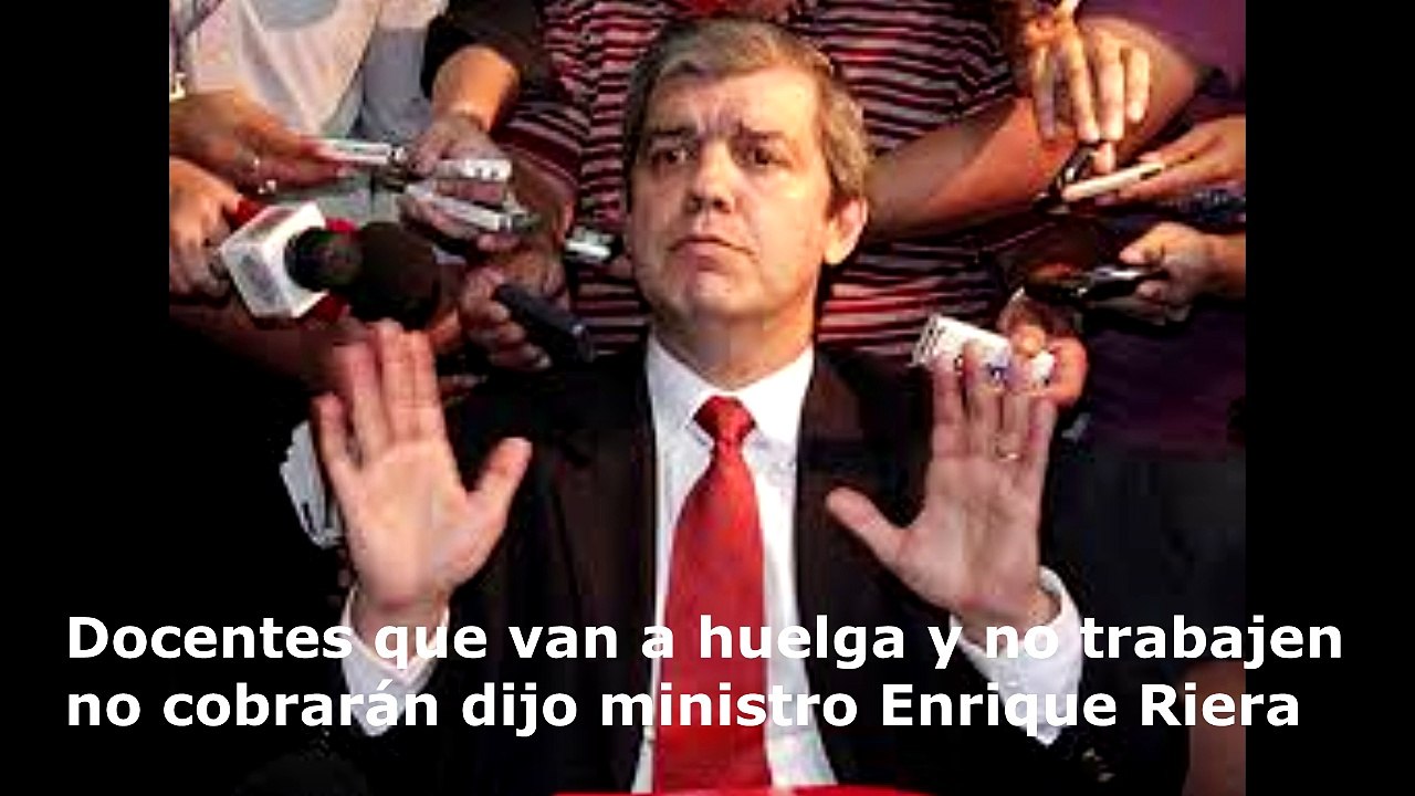 Maestros que van a huelga y no trabajen no cobrarán dijo ministro Enrique Riera 23 de Agosto de 2017