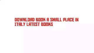 Download Book A Small Place in Italy Latest Books