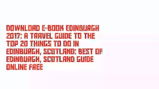 Download E-Book Edinburgh 2017: A Travel Guide to the Top 20 Things to Do in Edinburgh, Scotland: Best of Edinburgh, Scotland Guide Online Free