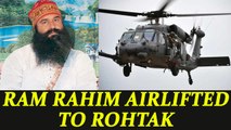 Ram Rahim verdict: Dera Chief airlifted and taken to Rohtak | Oneindia News