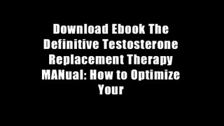 Download Ebook The Definitive Testosterone Replacement Therapy MANual: How to Optimize Your