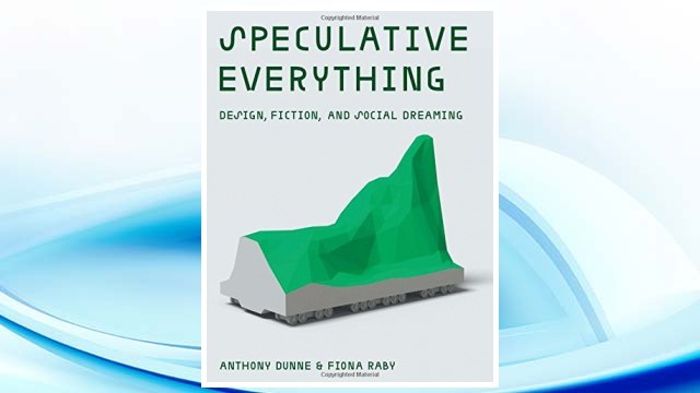 Download PDF Speculative Everything: Design, Fiction, and Social Dreaming (MIT Press) FREE