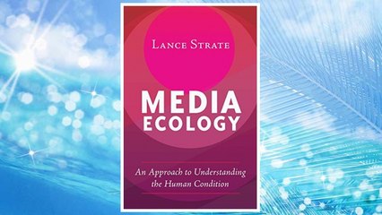 Download PDF Media Ecology: An Approach to Understanding the Human Condition (Understanding Media Ecology) FREE