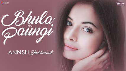Bhula Na Paungi HD Video Song Annsh Shekhawat 2017 Kunaal Vermaa Rangon New Hindi Romantic Songs