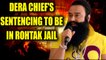 Ram Rahim Verdict : Quantum of punishment to be pronounced in Rohtak jail | Oneindia News