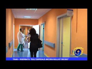 Trani | Riserbato:"Sull'ospedale ancora nulla è deciso"