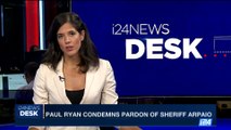 i24NEWS DESK | Paul Ryan condemns pardon of Sheriff Arpaio | Sunday, August 27th 2017