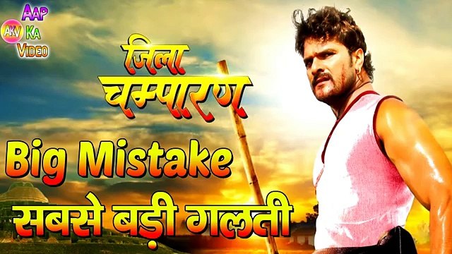 खेसारी लाल यादव की फिल्म जिला चम्पारण मे हुई 101 सबसे बड़ी गलती | Jila Champaran