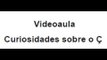 Curiosidades sobre o Cê cedilha - Videoaula - Canal Português online.