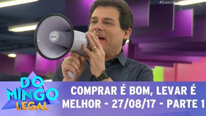 Comprar é bom, levar é melhor - 27.08.17 - Parte 1