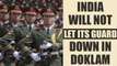 Sikkim Standoff : India will not let its guard down in Doklam | Oneindia News