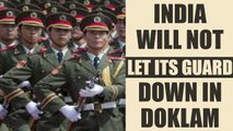 Sikkim Standoff : India will not let its guard down in Doklam | Oneindia News