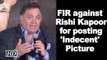 FIR filed against Rishi Kapoor for posting 'indecent' material