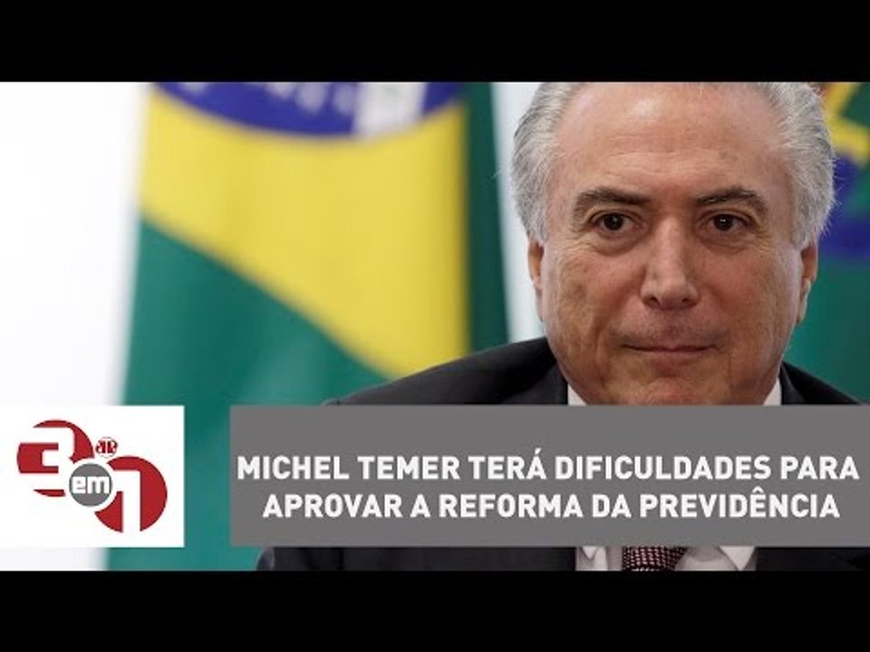 Michel Temer terá dificuldades para aprovar a reforma da Previdência