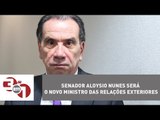 Senador Aloysio Nunes será o novo ministro das Relações Exteriores