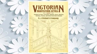 Download PDF Victorian Architectural Details: Designs for Over 700 Stairs, Mantels, Doors, Windows, Cornices, Porches, and Other Decorative Elements (Dover Architecture) FREE