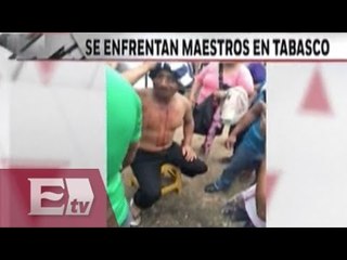Maestros y policías se enfrentan en Tabasco / Yuriria Sierra
