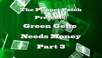 The Puppet Patch - Green Gene Needs Money! Part 3
