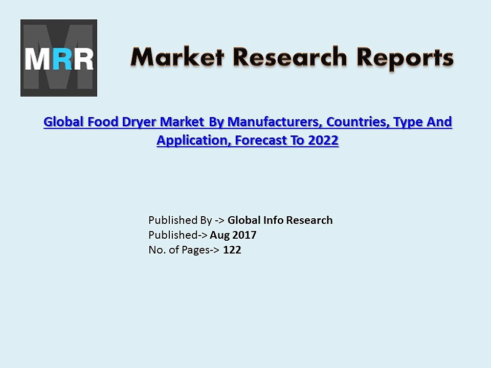 2017 Global Food Dryer Market by Major Types, Growth, Top Regions Forecasts to 2022.
