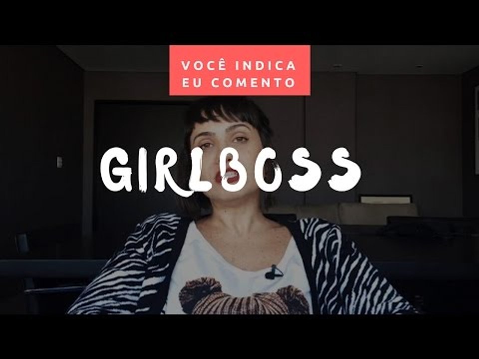 VOCÊ INDICA, EU COMENTO: Girlboss