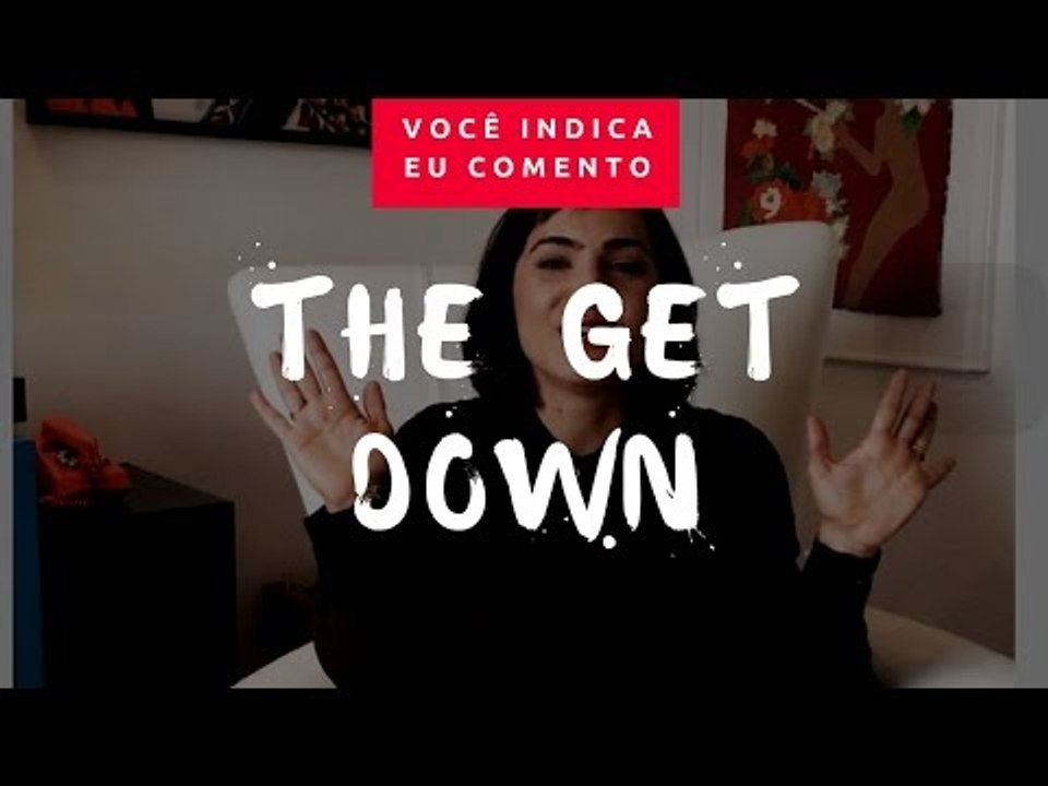 VOCÊ INDICA, EU COMENTO: The Get Down