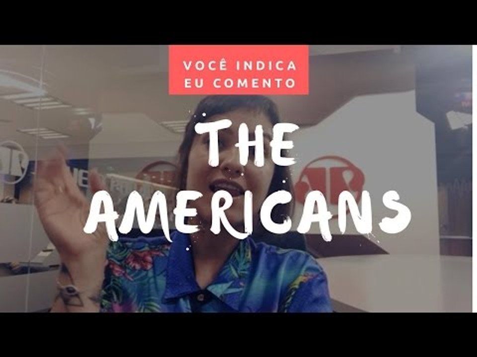 VOCÊ INDICA, EU COMENTO: The Americans