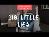 VOCÊ INDICA, EU COMENTO: Big Little Lies
