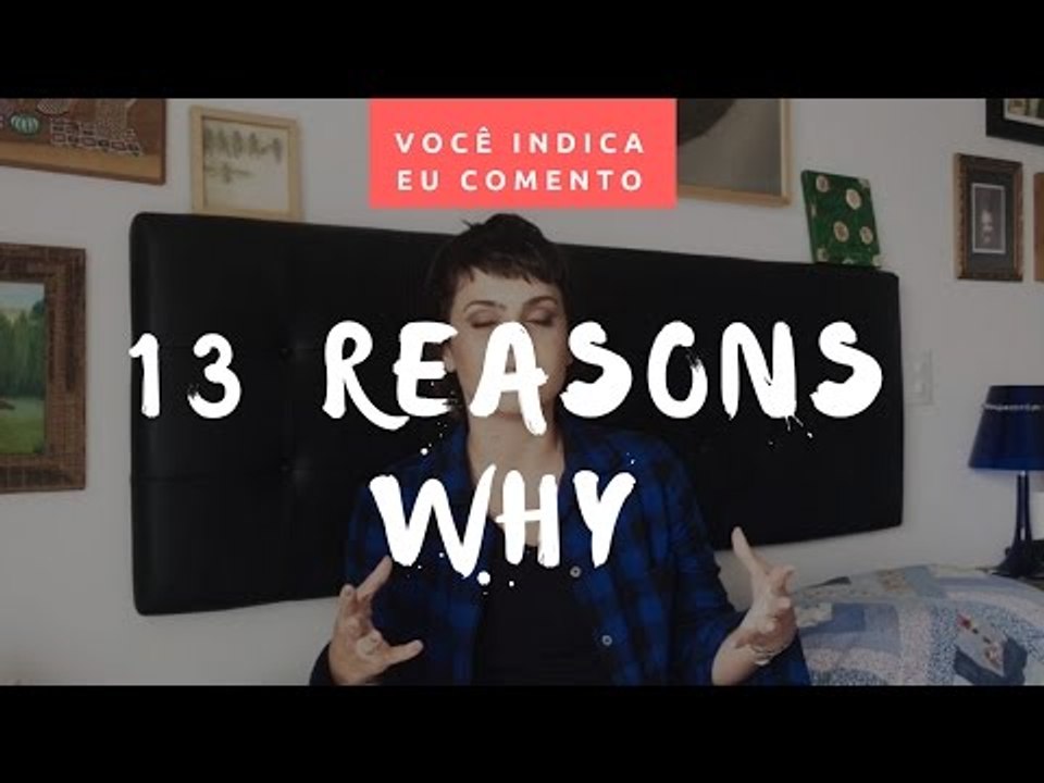 VOCÊ INDICA, EU COMENTO: 13 Reasons Why