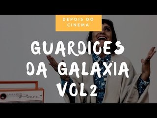 DEPOIS DO CINEMA: Guardiões da Galáxia Vol2