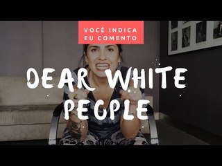 VOCÊ INDICA, EU COMENTO: Dear White People