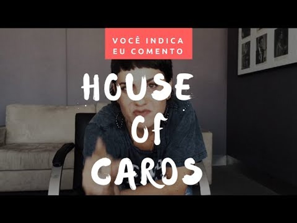 VOCÊ INDICA, EU COMENTO: House of Cards