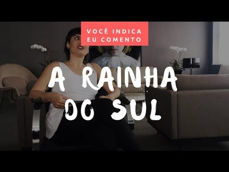 VOCÊ INDICA, EU COMENTO: A Rainha do Sul